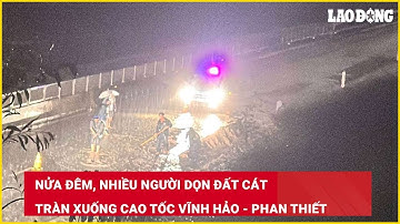 Nửa đêm, nhiều người dọn đất cát tràn xuống cao tốc Vĩnh Hảo - Phan Thiết| Báo Lao Động