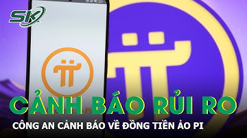 Công an Hà Nội nói gì về rủi ro của đồng tiền ảo Pi Network ? | SKĐS