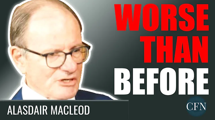 Alasdair MacLeod: Its Worse Worse Than Before