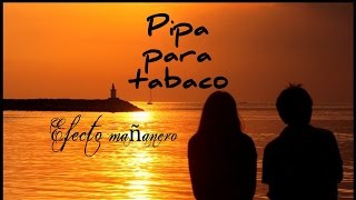 Video thumbnail of "Pipa para tabaco - Efecto mañanero (Letra)"