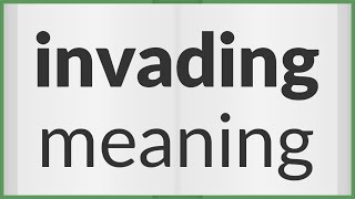 Invading Meaning Of Invading