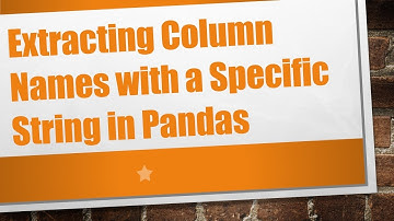 Extracting Column Names with a Specific String in Pandas