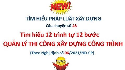 #48 TRÌNH TỰ các nội dung quản lý THI CÔNG xây dựng theo NGHỊ ĐỊNH 06_2021