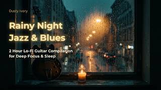 Rainy Night Jazz & Blues — 2 Hour Lo-Fi Guitar Compilation for Deep Focus & Sleep