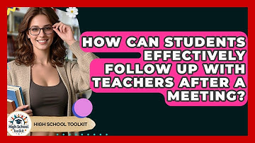 How Can Students Effectively Follow Up With Teachers After A Meeting? - High School Toolkit
