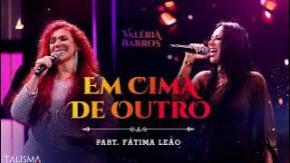 Para de Chorar, já Parei Começa a Beber, Comecei - Em Cima de Outro - Valéria Barros & Fátima Leão