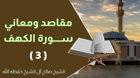 مقاصد ومعاني سورة الكهف (3) الشيخ صالح آل الشيخ حفظه الله