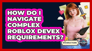 How Do I Navigate Complex Roblox DevEx Requirements? - Open World Tycoons
