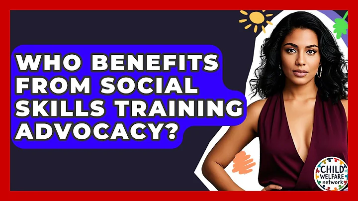 Who Benefits From Social Skills Training Advocacy? - Child Welfare Network