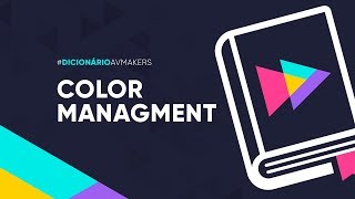 Dicionário AvMakers: O que é Color Managment