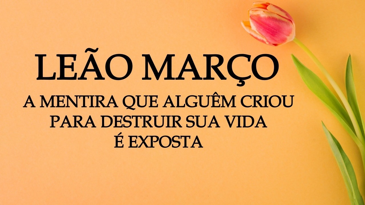 ☀️LEÃO MARÇO☀️OS HUMILHADOS SERÃO EXALTADOS, UMA MENTIRA É EXPOSTA