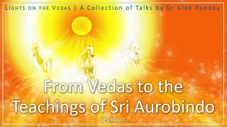 The Journey from the Vedas & Upanishads to the Teachings of Sri Aurobindo (1)  |  TE 082