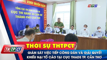 Giám sát việc tiếp công dân và giải quyết khiếu nại tố cáo tại Cục THADS TP. Cần Thơ  | Cần Thơ TV