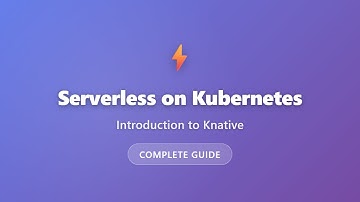 Knative Tutorial: Serverless on Kubernetes Explained for Beginners