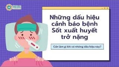 HCDC | Những dấu hiệu cảnh báo Sốt xuất huyết trở nặng mà bạn cần biết