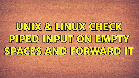 Unix & Linux: Check piped input on empty spaces and forward it (2 Solutions!!)