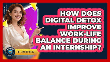 How Does Digital Detox Improve Work-life Balance During An Internship? - Internship Hero