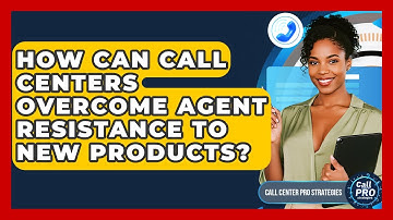 How Can Call Centers Overcome Agent Resistance To New Products? - Call Center Pro Strategies