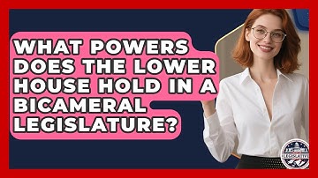 What Powers Does the Lower House Hold in a Bicameral Legislature? - Inside the Legislative Branch