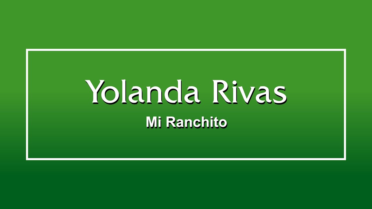 Mi Ranchito Rivas Yolanda Rivas Mi Ranchito - YouTube