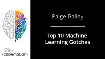 Top 10 Machine Learning Gotchas - Paige Bailey