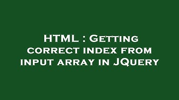 HTML : Getting correct index from input array in JQuery