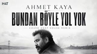 Ahmet Kaya - Bundan Böyle Yol Yok Cover Deep House Remix H4T Remixes