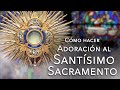 Como hacer adoración al Santísimo Sacramento (en Español)