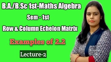 Def. of Row & Column Echelon Matrix,Examples of 2.2(Rank of Matrix) Algebra B.A/B.Sc Maths 1st Sem.