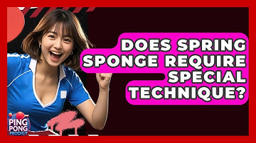 Does Spring Sponge Require Special Technique? - Ping Pong Prodigy