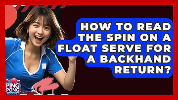 How To Read The Spin On A Float Serve For A Backhand Return? - Ping Pong Prodigy