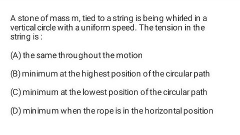 A stone of mass m, tied to a string is being whirled in a vertical circle