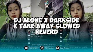 DJ ALONE X DARKSIDE X TAKE AWAY || DJ CAMPURAN SLOWED REVERD VIRAL TIKTOK 2024
