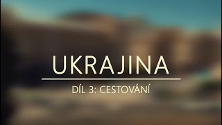 UKRAJINA - Díl 3: Cestování