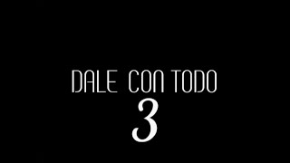 DALE CON TODO PARTE  3  FINAL