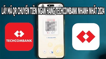 CÁCH LẤY MÃ QR CHUYỂN TIỀN NGÂN HÀNG TECHCOMBANK ĐƠN GIẢN MÀ NHIỀU BẠN CHƯA BIẾT