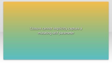 Closure cannot implicitly capture a mutating self parameter