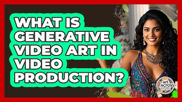 What Is Generative Video Art In Video Production? - Art Across Cultures
