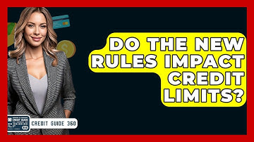 Do The New Rules Impact Credit Limits? - CreditGuide360.com