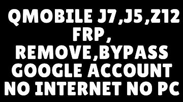 Qmobile J7,J5,Z12 FRP, Remove,Bypass Google Account no internet no pc
