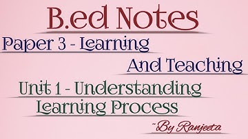 B.ed sem 2 || b.ed notes || paper 3 ||learning and teaching || understanding learning process