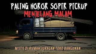 PENGALAMAN MENAKUTKAN SOPIR MOBIL PICKUP! MISTIS MENJELANG SENJA DI RUMAH JURAGAN TOKO BANGUNAN
