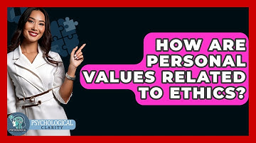 How Are Personal Values Related To Ethics? - Psychological Clarity