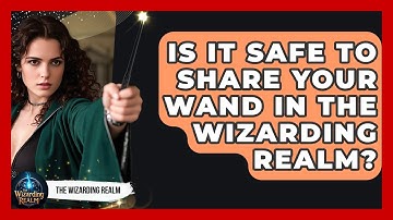 Is It Safe to Share Your Wand in the Wizarding Realm? - The Wizarding Realm