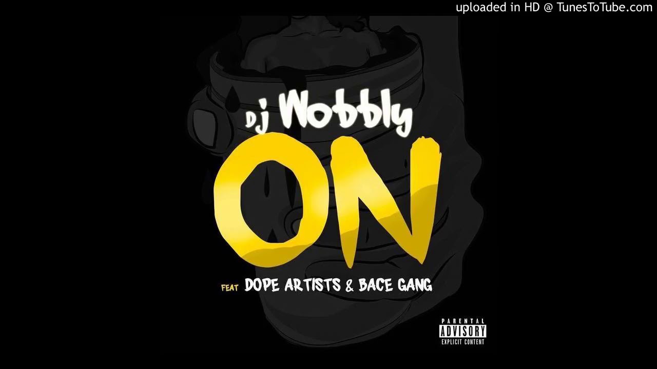 Dj Wobbly   ON Ft  Dope Artists & Bace Gang