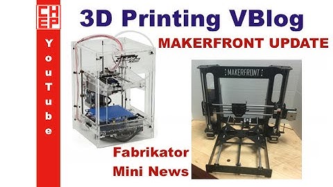 VBlog - MAKERFRONT 3D Printer UPDATE and Fabrikator Mini News