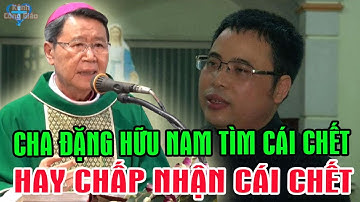 CHA ĐẶNG HỮU NAM TÌM CÁI CHẾT HAY CHẤP NHẬN CÁI CHẾT - Bài Giảng Hiếm Có Của Cha Khảm