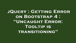 jQuery : Getting Error on Bootstrap 4 : "Uncaught Error: Tooltip is transitioning"