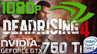 Dead Rising 4 GTX 750 Ti Core 2 Quad Q9550