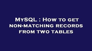 MySQL : How to get non-matching records from two tables